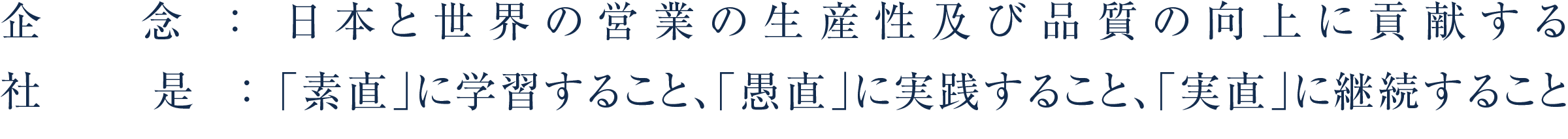 企業理念：日本と世界の顧客づくりの生産性向上と品質向上に貢献する社是：「素直」に学習すること、「愚直」に実践すること、「実直」に継続すること